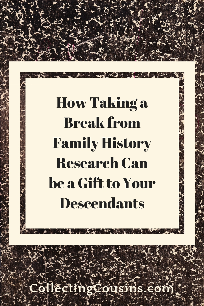 How Taking a Break from Family History research Can be a Gift to Your Descendants